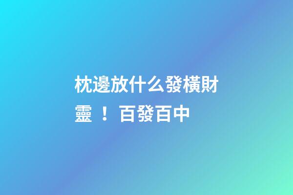 枕邊放什么發橫財靈！百發百中